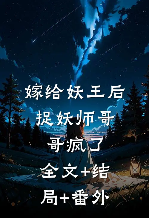 嫁给妖王后，捉妖师哥哥疯了:全文+结局+番外