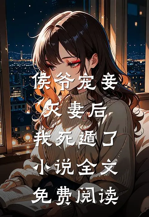 侯爷宠妾灭妻后，我死遁了小说全文免费阅读