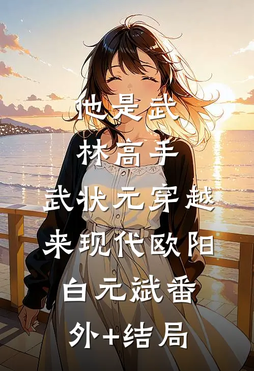 他是武林高手：武状元穿越来现代欧阳白元斌(番外)+(结局)