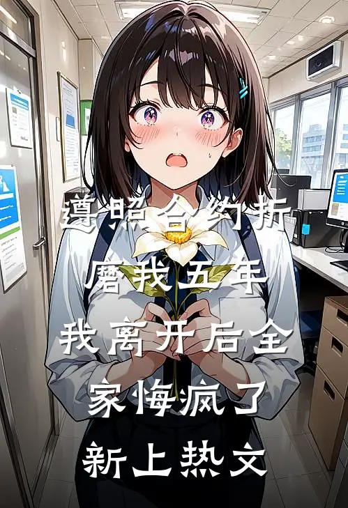 遵照合约折磨我五年，我离开后全家悔疯了新上热文