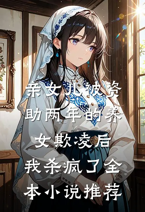 亲女儿被资助两年的养女欺凌后，我杀疯了全本小说推荐