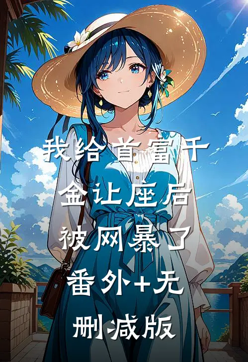 我给首富千金让座后，被网暴了番外+无删减版