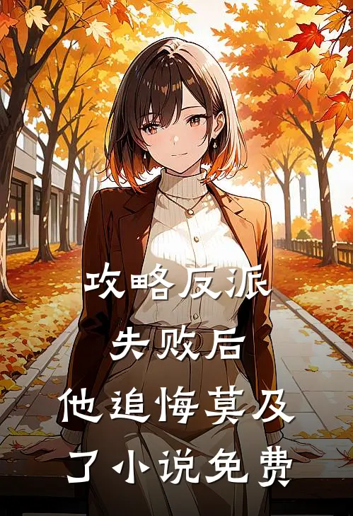 攻略反派失败后，他追悔莫及了小说免费