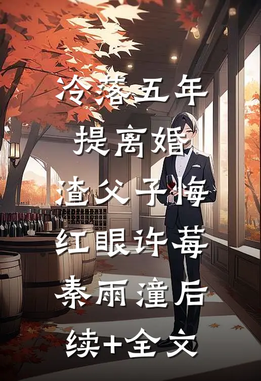 冷落五年提离婚，渣父子悔红眼许莓秦雨潼后续+全文