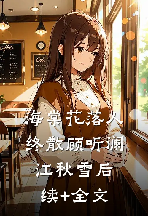 海棠花落人终散顾听澜江秋雪后续+全文