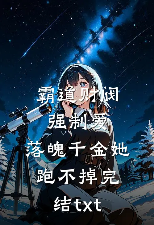 霸道财阀强制爱，落魄千金她跑不掉完结txt