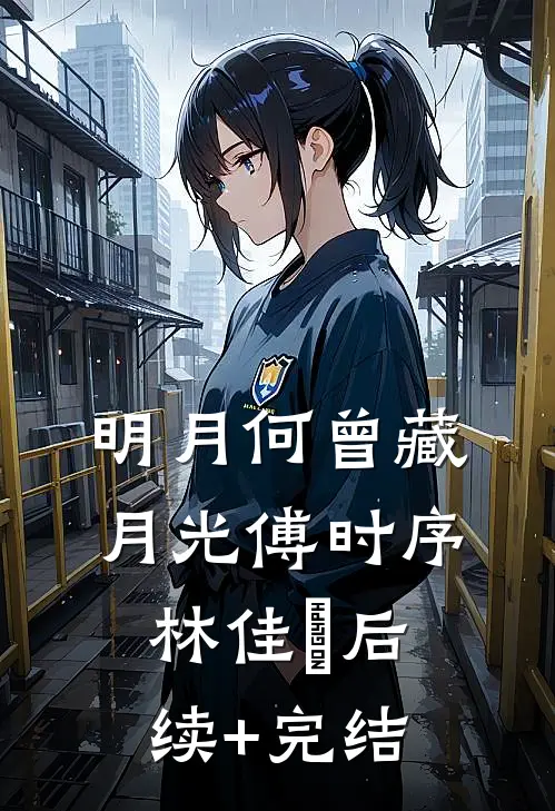明月何曾藏月光傅时序林佳玥后续+完结