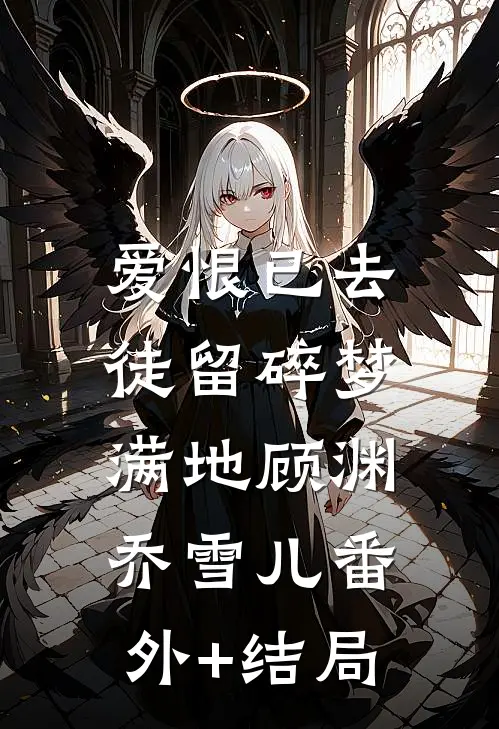 爱恨已去，徒留碎梦满地顾渊乔雪儿(番外)+(结局)