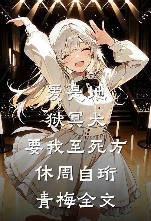 爱是地狱冥犬，要我至死方休周自珩青梅全文