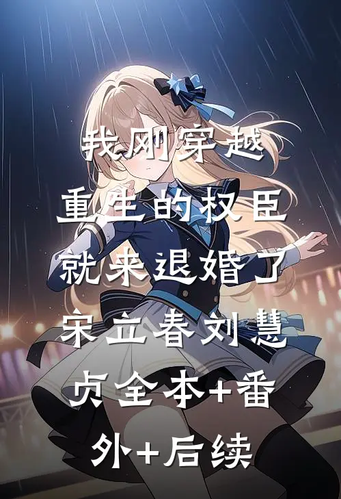 我刚穿越，重生的权臣就来退婚了宋立春刘慧贞全本+番外+后续