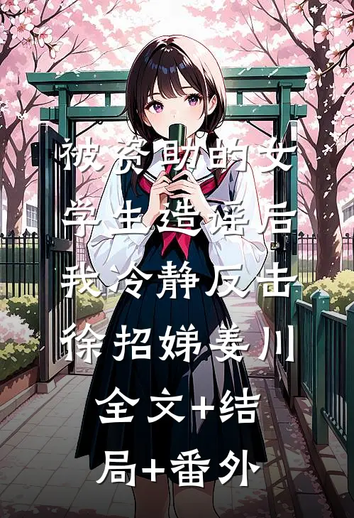 被资助的女学生造谣后，我冷静反击徐招娣姜川全文+结局+番外