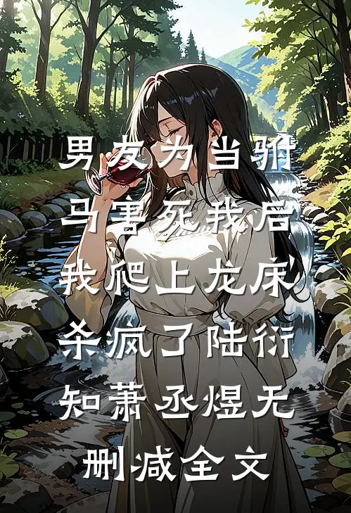 男友为当驸马害死我后，我爬上龙床杀疯了陆衍知萧丞煜无删减全文