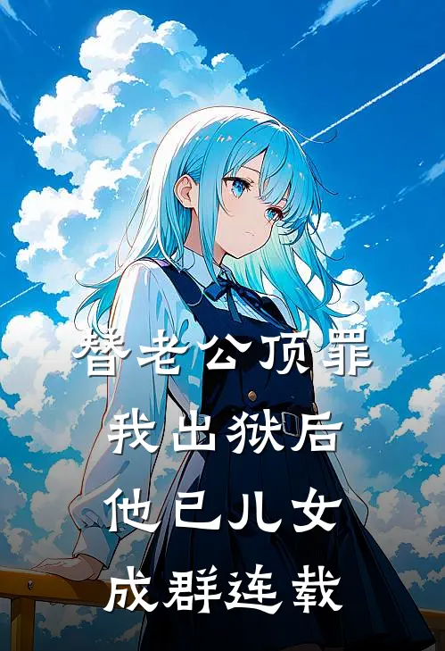 替老公顶罪，我出狱后他已儿女成群连载