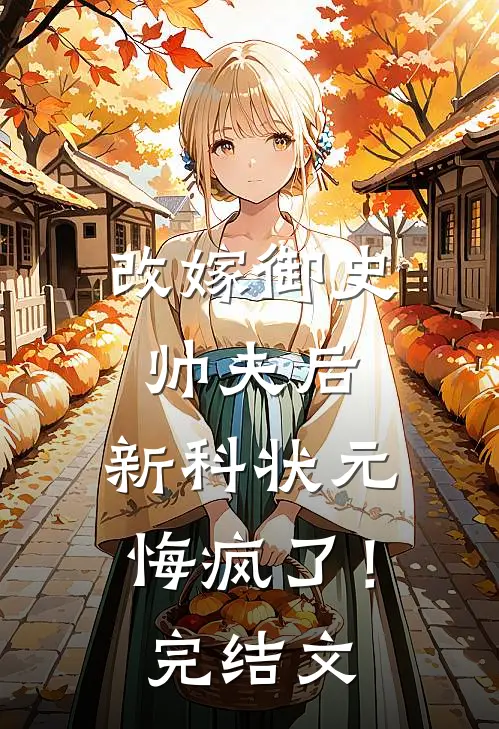 改嫁御史帅夫后，新科状元悔疯了！完结文
