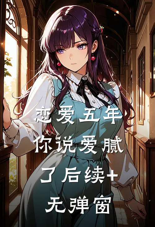 恋爱五年，你说爱腻了后续+无弹窗