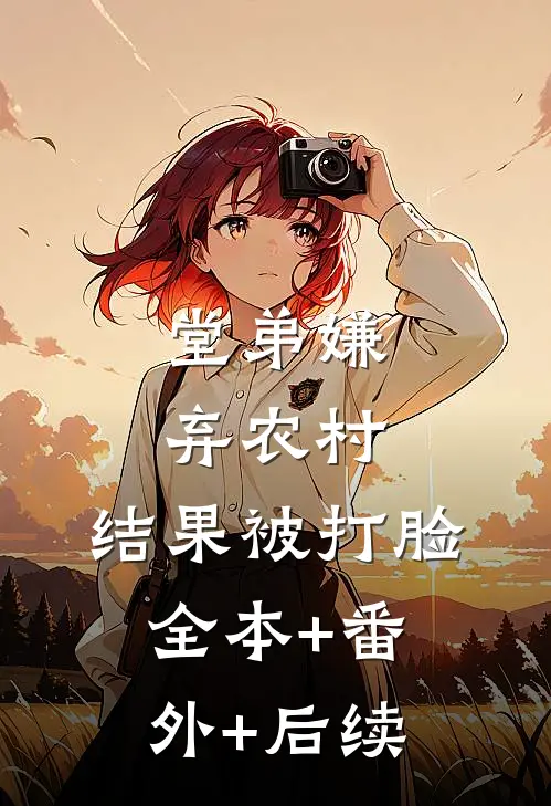 堂弟嫌弃农村，结果被打脸:全本+番外+后续