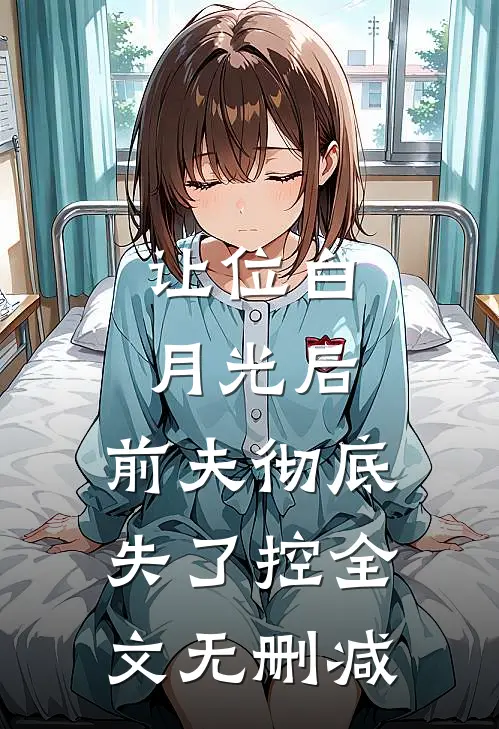 让位白月光后，前夫彻底失了控全文无删减