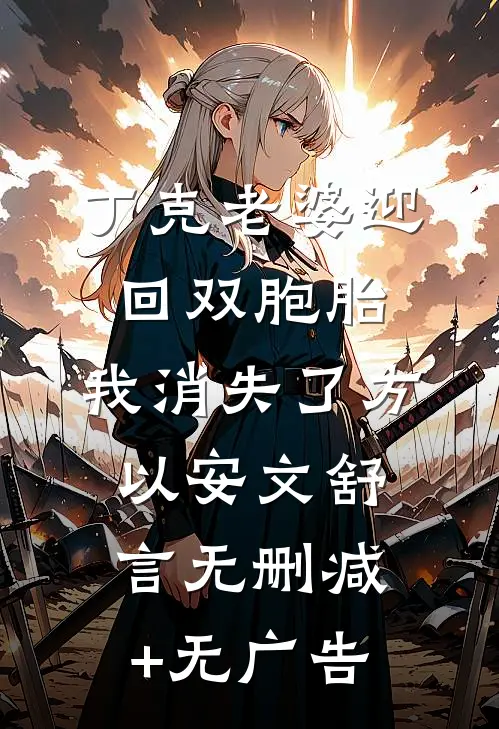 丁克老婆迎回双胞胎，我消失了方以安文舒言无删减+无广告