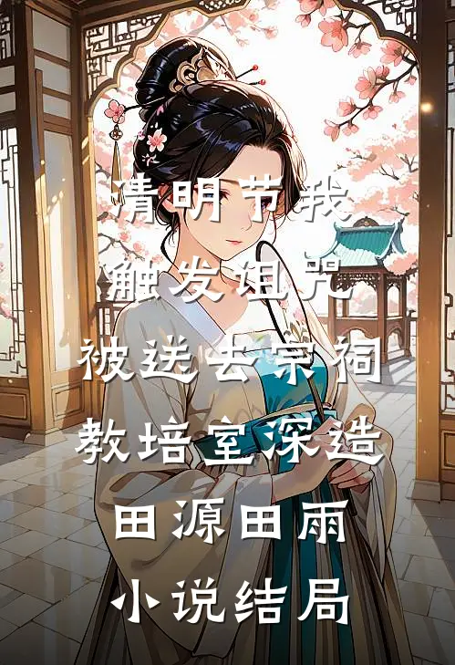 清明节我触发诅咒，被送去宗祠教培室深造田源田雨小说结局