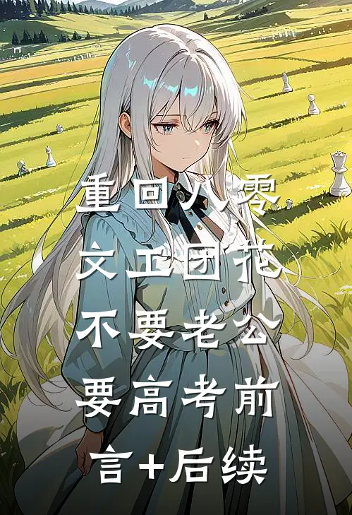 重回八零，文工团花不要老公要高考前言+后续