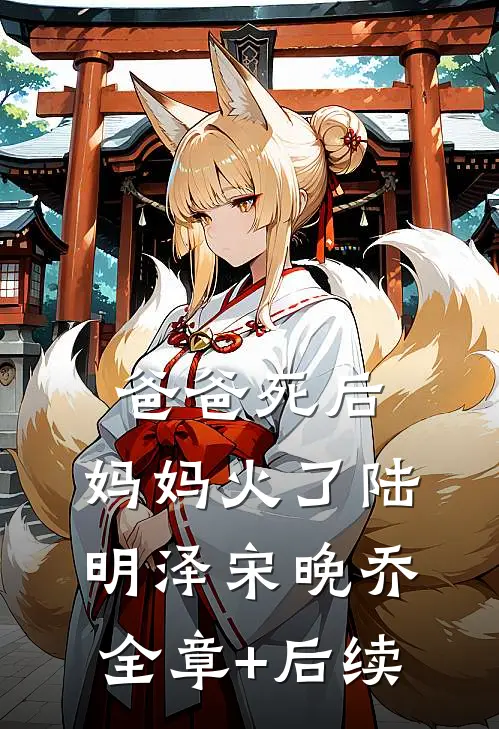 爸爸死后，妈妈火了陆明泽宋晚乔全章+后续