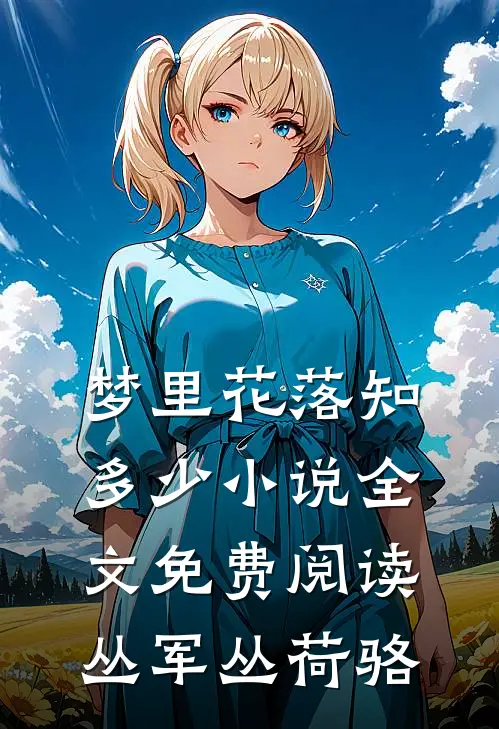 梦里花落知多少小说全文免费阅读丛军丛荷骆