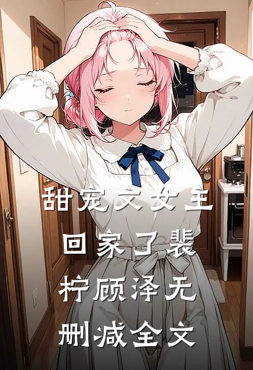 甜宠文女主回家了裴柠顾泽无删减全文