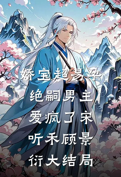 娇宝超易孕，绝嗣男主爱疯了宋听禾顾景衍大结局