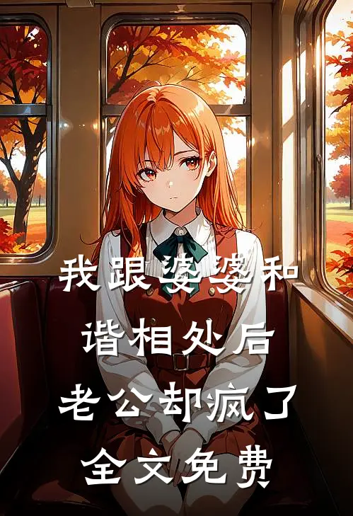 我跟婆婆和谐相处后，老公却疯了全文免费
