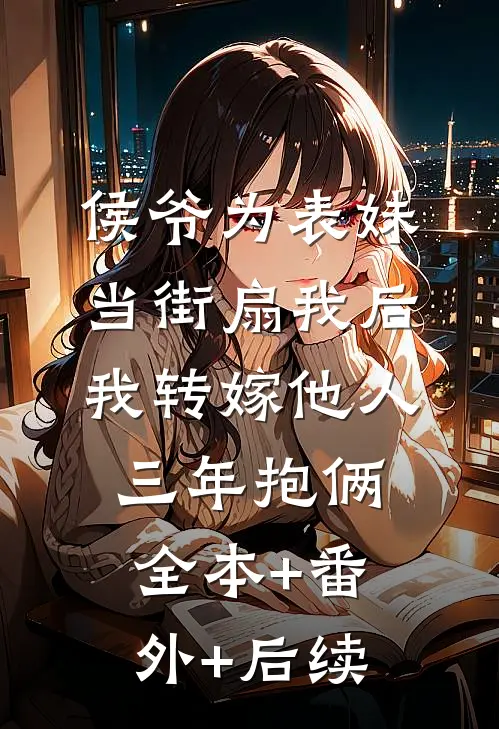 侯爷为表妹当街扇我后，我转嫁他人三年抱俩全本+番外+后续