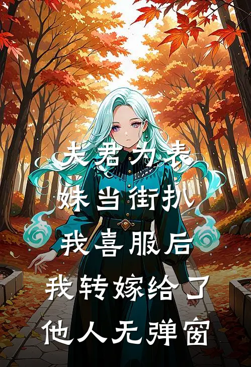 夫君为表妹当街扒我喜服后，我转嫁给了他人无弹窗