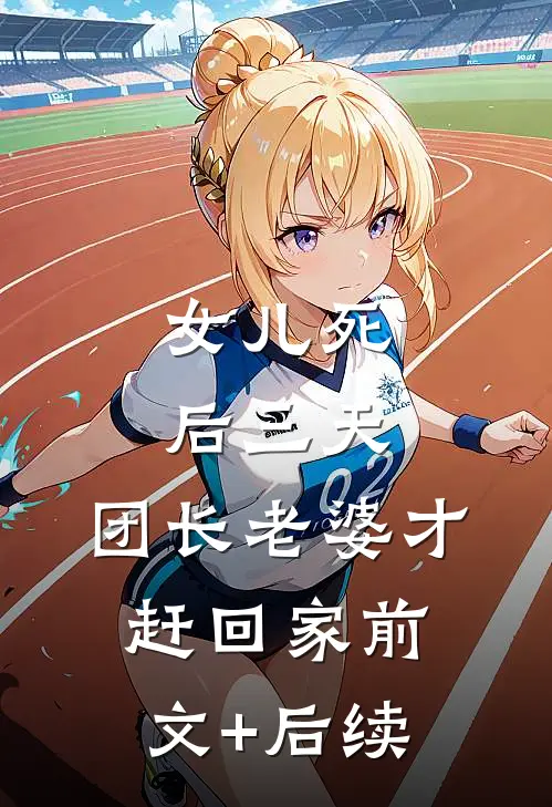 女儿死后三天，团长老婆才赶回家前文+后续