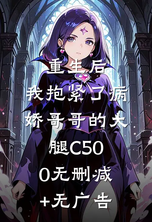 重生后，我抱紧了病娇哥哥的大腿C500无删减+无广告