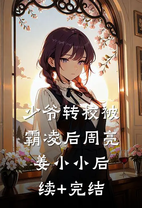少爷转校被霸凌后周亮姜小小后续+完结