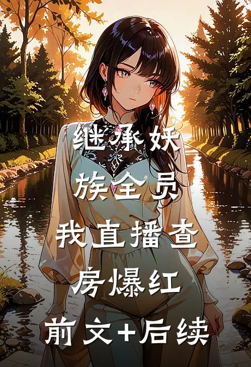 继承妖族全员，我直播查房爆红:前文+后续