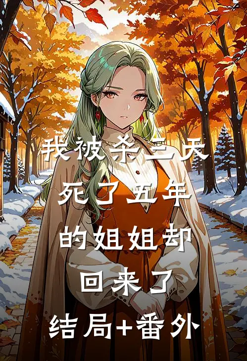 我被杀三天，死了五年的姐姐却回来了:结局+番外