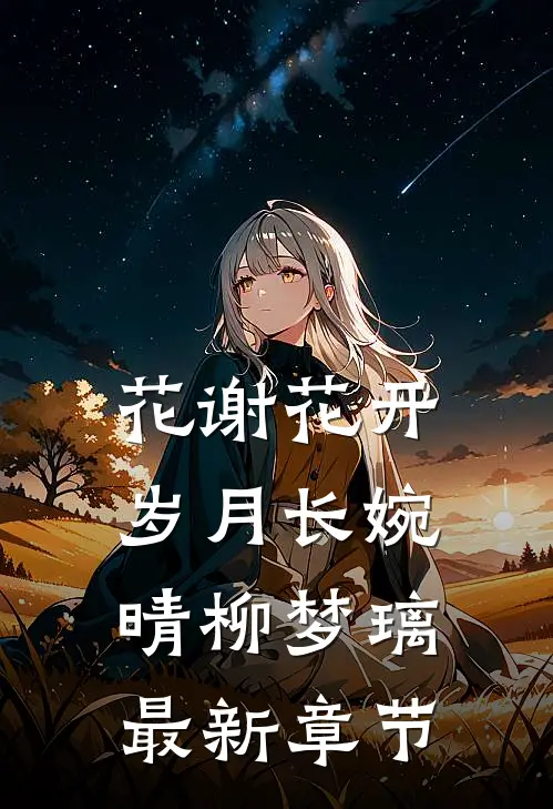花谢花开岁月长婉晴柳梦璃最新章节