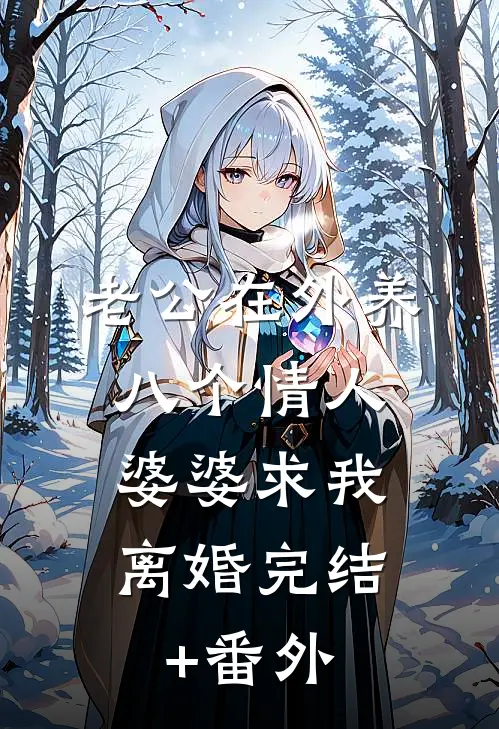 老公在外养八个情人，婆婆求我离婚完结+番外
