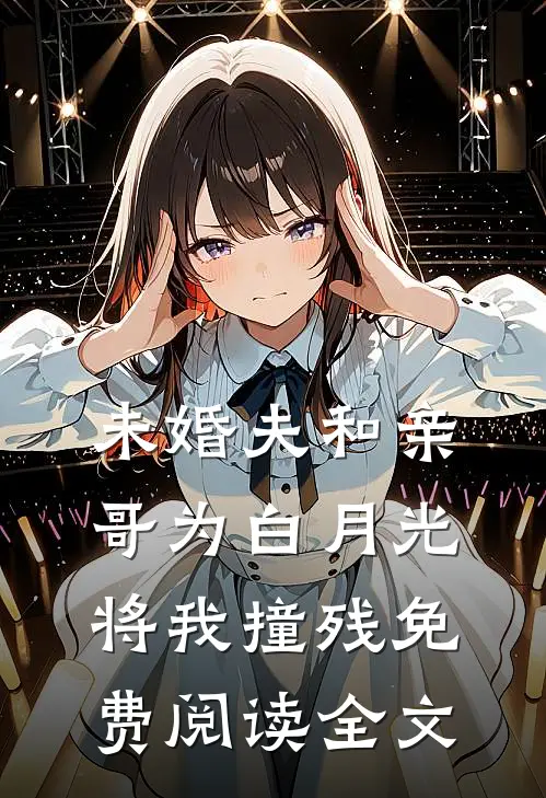 未婚夫和亲哥为白月光将我撞残免费阅读全文