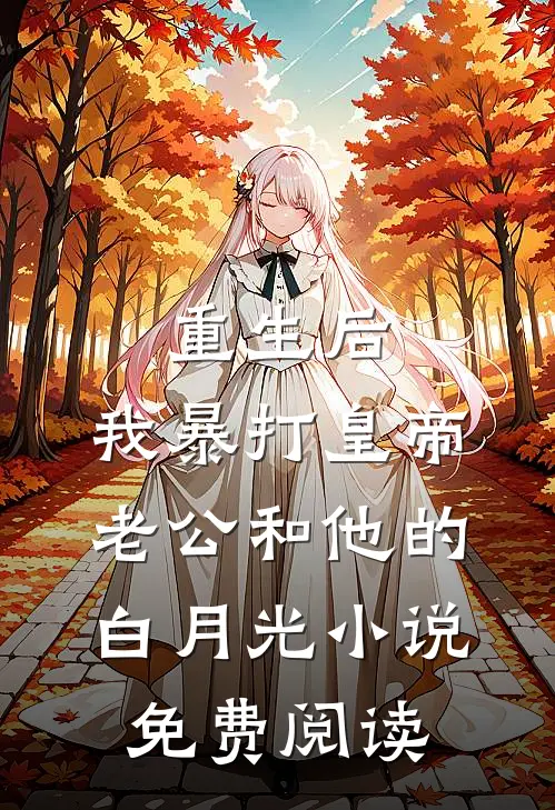 重生后，我暴打皇帝老公和他的白月光小说免费阅读