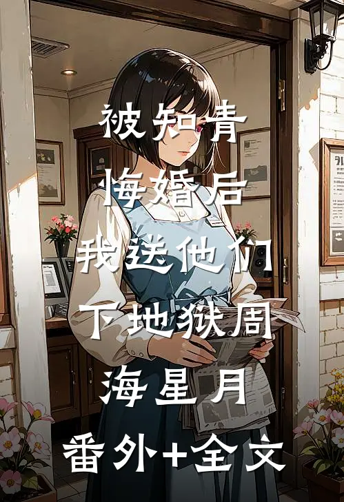 被知青悔婚后，我送他们下地狱周海星月:(番外)+(全文)