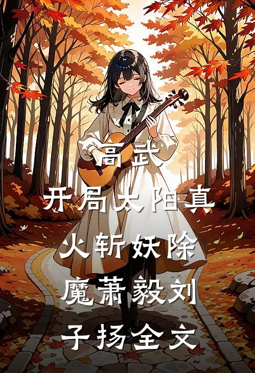 高武：开局太阳真火斩妖除魔萧毅刘子扬全文