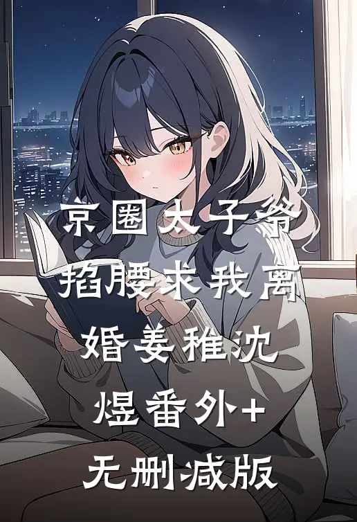 京圈太子爷掐腰求我离婚姜稚沈煜番外+无删减版