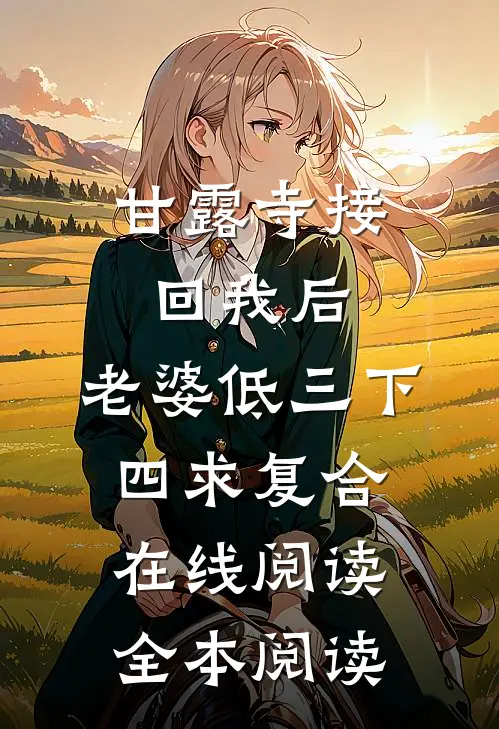 甘露寺接回我后，老婆低三下四求复合在线阅读全本阅读
