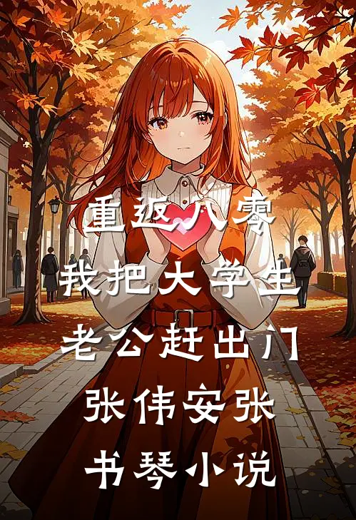 重返八零，我把大学生老公赶出门张伟安张书琴小说