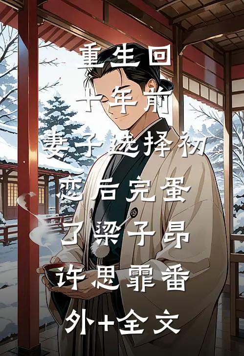 重生回十年前，妻子选择初恋后完蛋了梁子昂许思霏(番外)+(全文)