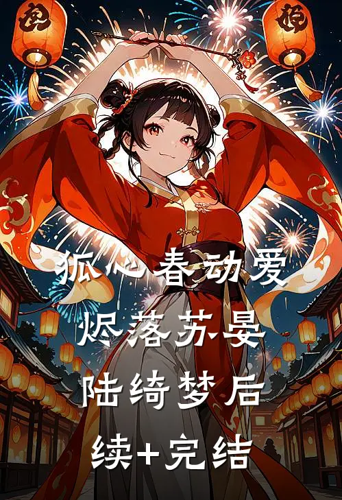 狐心春动爱烬落苏晏陆绮梦后续+完结