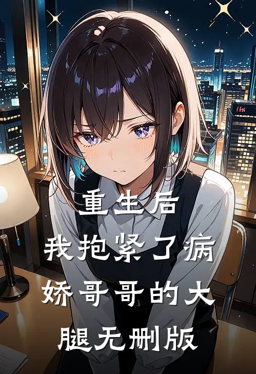重生后，我抱紧了病娇哥哥的大腿无删版