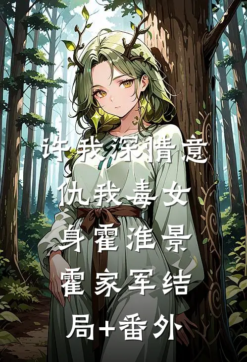 许我深情意，仇我毒女身霍淮景霍家军结局+番外