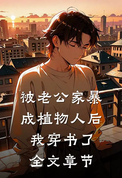 被老公家暴成植物人后，我穿书了全文章节